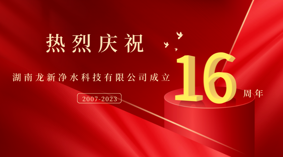 熱烈慶祝湖南龍新凈水科技有限公司成立16周年！